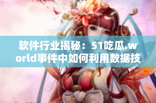 軟件行業(yè)揭秘：51吃瓜.world事件中如何利用數(shù)據(jù)技術(shù)應(yīng)對危機(jī)