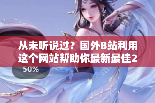 從未聽說過？國外B站利用這個(gè)網(wǎng)站幫助你最新最佳2022軟件開發(fā)！