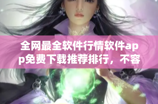 全網(wǎng)最全軟件行情軟件app免費下載推薦排行，不容錯過！