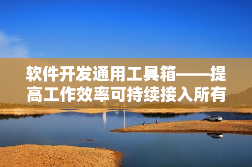 軟件開發(fā)通用工具箱——提高工作效率可持續(xù)接入所有項目