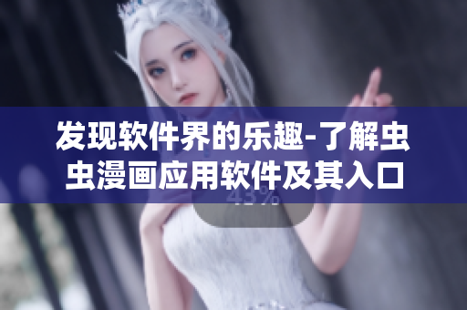 發(fā)現(xiàn)軟件界的樂趣-了解蟲蟲漫畫應用軟件及其入口
