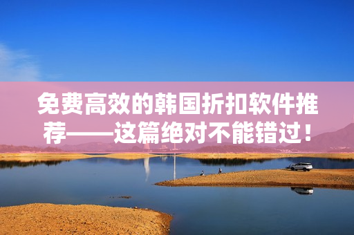 免費(fèi)高效的韓國折扣軟件推薦——這篇絕對不能錯(cuò)過！