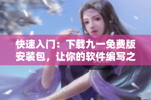 快速入門：下載九一免費(fèi)版安裝包，讓你的軟件編寫之旅更加輕松