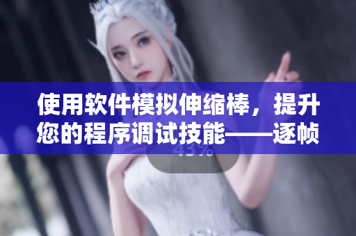 使用軟件模擬伸縮棒，提升您的程序調(diào)試技能——逐幀調(diào)試實(shí)例教程
