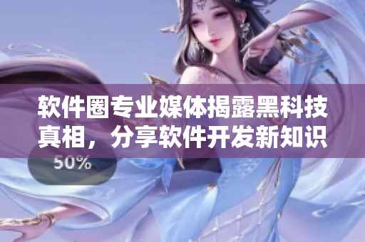 軟件圈專業(yè)媒體揭露黑科技真相，分享軟件開發(fā)新知識(shí)！