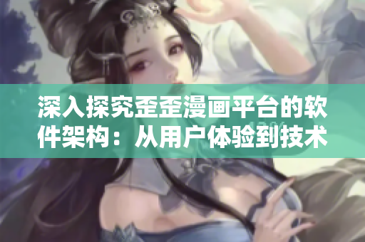 深入探究歪歪漫畫平臺的軟件架構：從用戶體驗到技術實現(xiàn)的全面分析