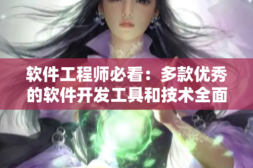 軟件工程師必看：多款優(yōu)秀的軟件開發(fā)工具和技術(shù)全面評(píng)測(cè)及比較
