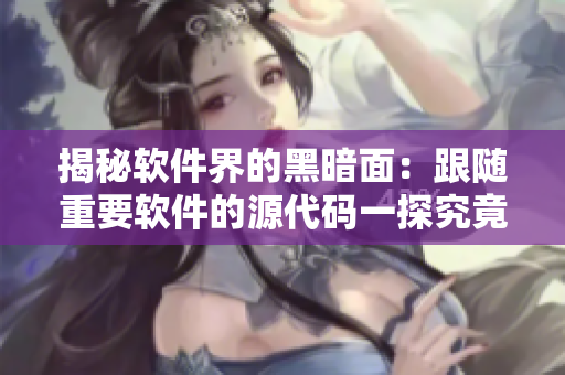 揭秘軟件界的黑暗面：跟隨重要軟件的源代碼一探究竟