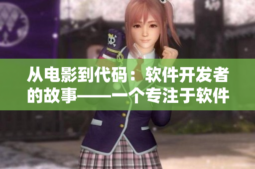 從電影到代碼：軟件開(kāi)發(fā)者的故事——一個(gè)專(zhuān)注于軟件撰寫(xiě)的編輯視角
