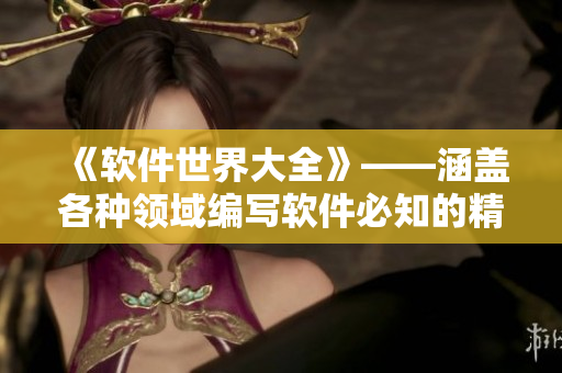 《軟件世界大全》——涵蓋各種領域編寫軟件必知的精選推薦！