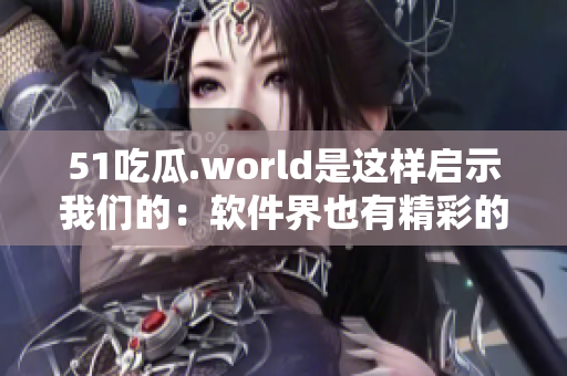 51吃瓜.world是這樣啟示我們的:軟件界也有精彩的八卦! 51吃瓜.world是這樣啟示我們的:軟件界也有精彩的八卦!