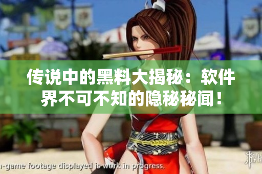 傳說中的黑料大揭秘：軟件界不可不知的隱秘秘聞！