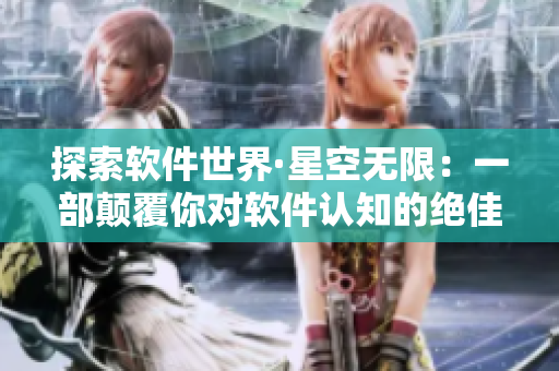 探索軟件世界·星空無(wú)限：一部顛覆你對(duì)軟件認(rèn)知的絕佳文章！