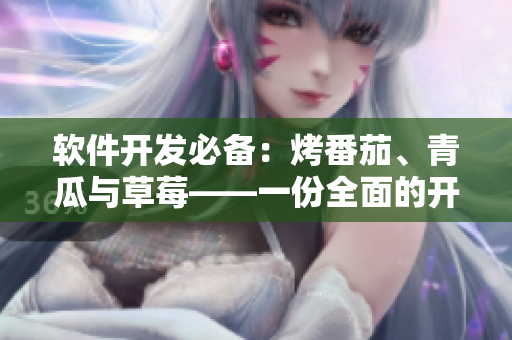 軟件開發(fā)必備：烤番茄、青瓜與草莓——一份全面的開發(fā)工具清單