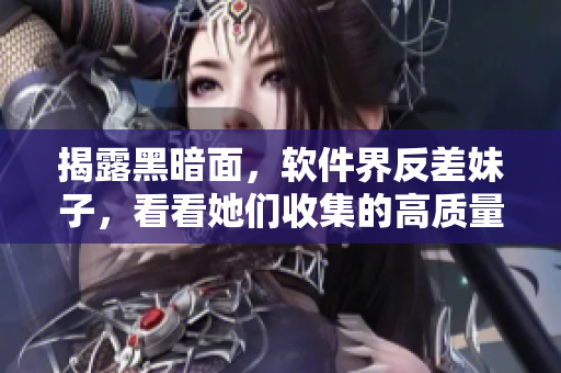 揭露黑暗面，軟件界反差妹子，看看她們收集的高質(zhì)量編程黑料合集