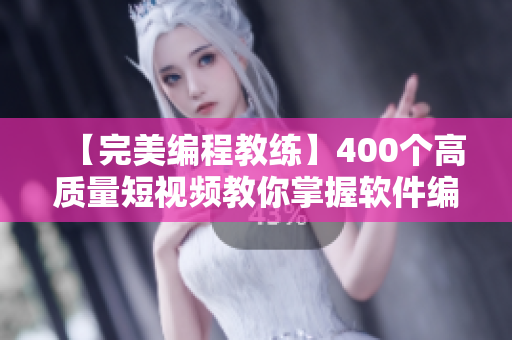 【完美編程教練】400個高質(zhì)量短視頻教你掌握軟件編程技能