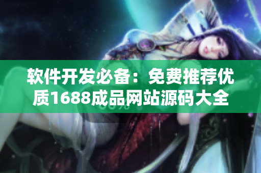 軟件開發(fā)必備：免費(fèi)推薦優(yōu)質(zhì)1688成品網(wǎng)站源碼大全