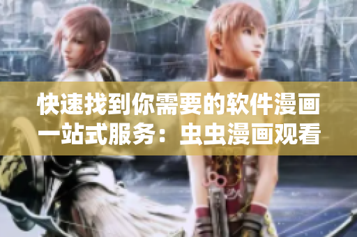 快速找到你需要的軟件漫畫一站式服務(wù)：蟲蟲漫畫觀看頁面入口解析