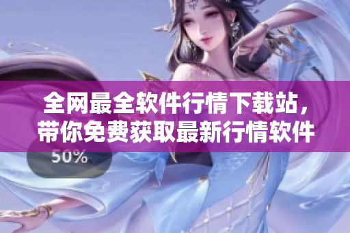 全網(wǎng)最全軟件行情下載站，帶你免費獲取最新行情軟件！