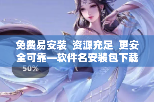 免費(fèi)易安裝  資源充足  更安全可靠—軟件名安裝包下載