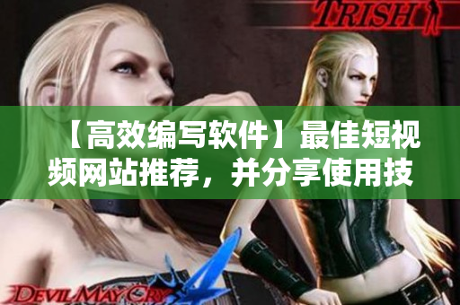 【高效編寫軟件】最佳短視頻網(wǎng)站推薦，并分享使用技巧!