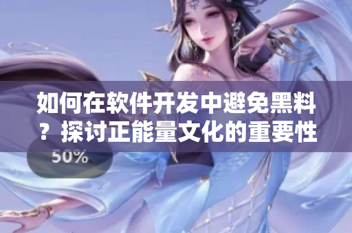 如何在軟件開發(fā)中避免黑料？探討正能量文化的重要性