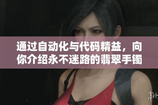 通過自動(dòng)化與代碼精益，向你介紹永不迷路的翡翠手鐲