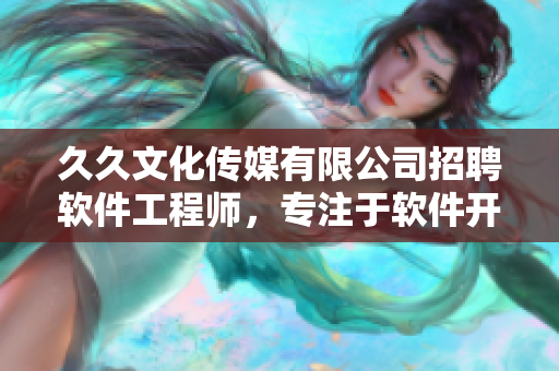 久久文化傳媒有限公司招聘軟件工程師，專注于軟件開發(fā)與設(shè)計(jì)