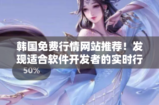 韓國免費(fèi)行情網(wǎng)站推薦！發(fā)現(xiàn)適合軟件開發(fā)者的實(shí)時(shí)行情數(shù)據(jù)