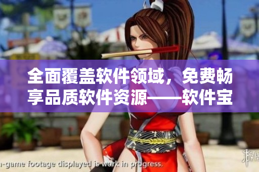 全面覆蓋軟件領(lǐng)域，免費暢享品質(zhì)軟件資源——軟件寶典，讓你的電腦更加高效！