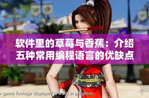 軟件里的草莓與香蕉:介紹五種常用編程語(yǔ)言的優(yōu)缺點(diǎn) 軟件里的草莓與香蕉:介紹五種常用編程語(yǔ)言的優(yōu)缺點(diǎn)