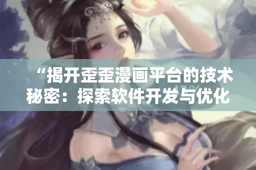 “揭開歪歪漫畫平臺的技術(shù)秘密：探索軟件開發(fā)與優(yōu)化策略”