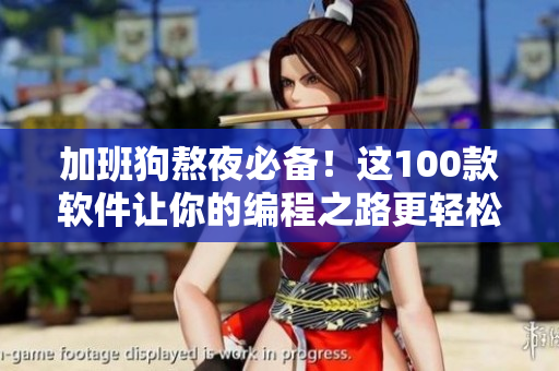 加班狗熬夜必備！這100款軟件讓你的編程之路更輕松！