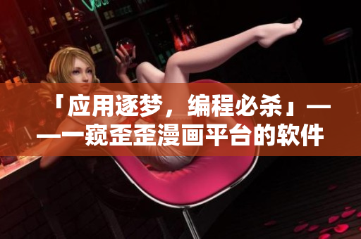 「應(yīng)用逐夢(mèng)，編程必殺」——一窺歪歪漫畫平臺(tái)的軟件開發(fā)之道