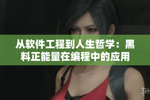從軟件工程到人生哲學(xué)：黑料正能量在編程中的應(yīng)用