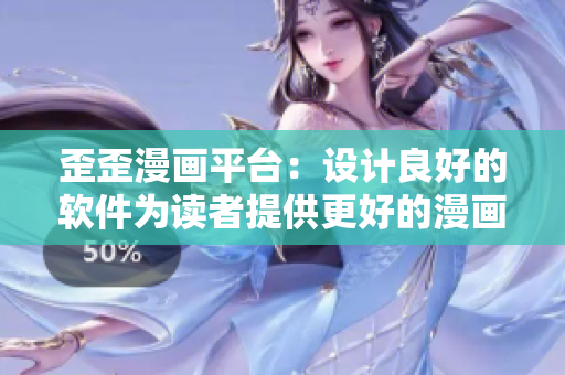 歪歪漫畫平臺：設(shè)計(jì)良好的軟件為讀者提供更好的漫畫閱讀體驗(yàn)