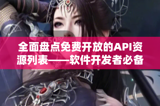 全面盤點(diǎn)免費(fèi)開放的API資源列表——軟件開發(fā)者必備！