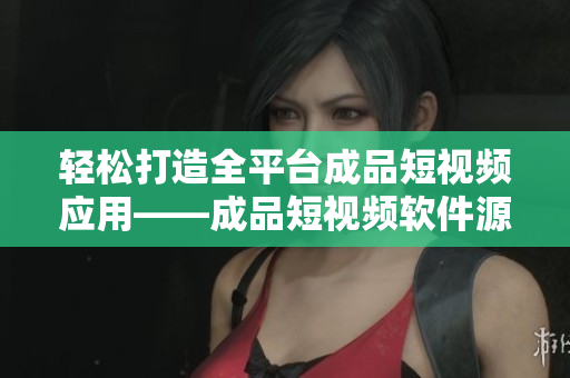 輕松打造全平臺(tái)成品短視頻應(yīng)用——成品短視頻軟件源碼優(yōu)勢(shì) 輕松打造全平臺(tái)成品短視頻應(yīng)用——成品短視頻軟件源碼優(yōu)勢(shì)
