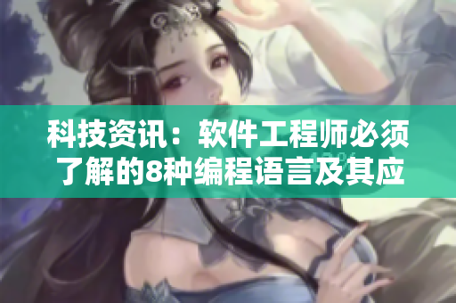 科技資訊：軟件工程師必須了解的8種編程語言及其應(yīng)用指南大全！