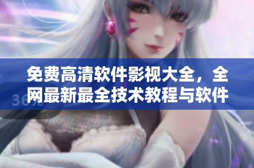 免費(fèi)高清軟件影視大全，全網(wǎng)最新最全技術(shù)教程與軟件資源共享！