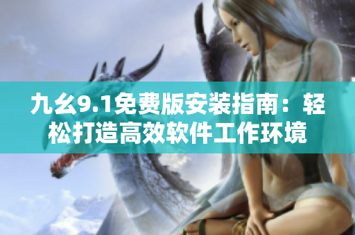 九幺9.1免費(fèi)版安裝指南：輕松打造高效軟件工作環(huán)境
