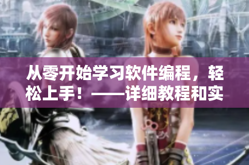 從零開始學(xué)習(xí)軟件編程，輕松上手！——詳細(xì)教程和實(shí)踐案例