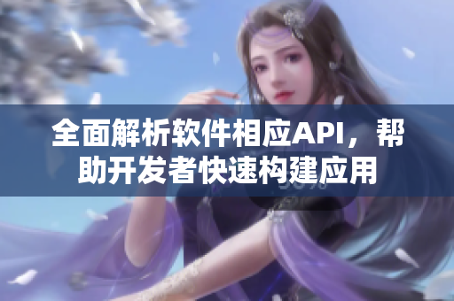 全面解析軟件相應(yīng)API，幫助開發(fā)者快速構(gòu)建應(yīng)用