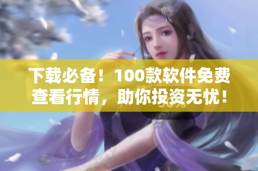 下載必備！100款軟件免費查看行情，助你投資無憂！