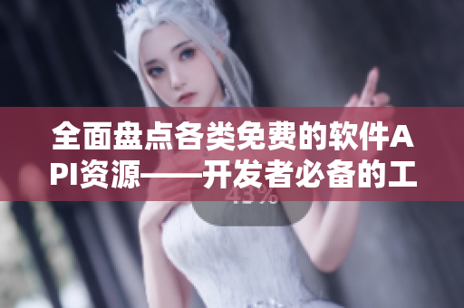 全面盤點(diǎn)各類免費(fèi)的軟件API資源——開發(fā)者必備的工具大全！