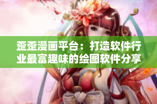 歪歪漫畫(huà)平臺(tái)：打造軟件行業(yè)最富趣味的繪圖軟件分享社區(qū)