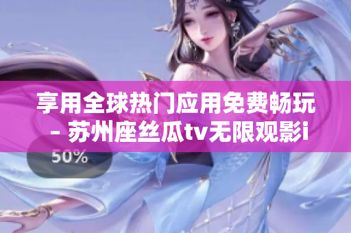 享用全球熱門應(yīng)用免費暢玩 – 蘇州座絲瓜tv無限觀影iOS版