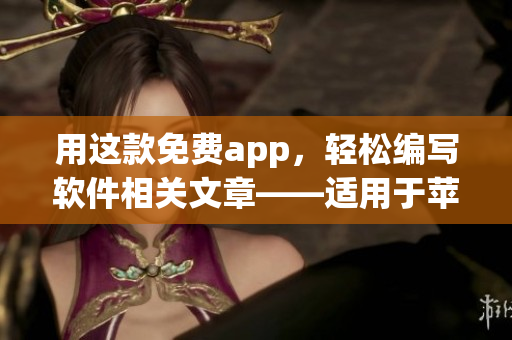 用這款免費app，輕松編寫軟件相關(guān)文章——適用于蘋果手機
