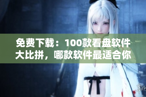 免費下載：100款看盤軟件大比拼，哪款軟件最適合你？