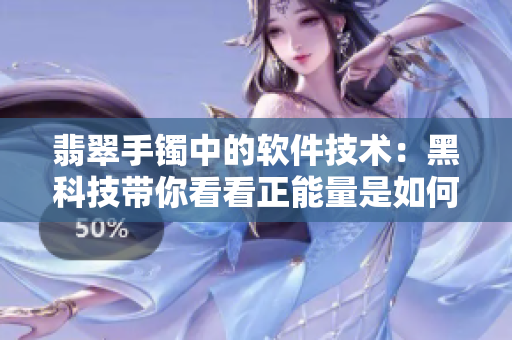 翡翠手鐲中的軟件技術(shù)：黑科技帶你看看正能量是如何永不迷路的